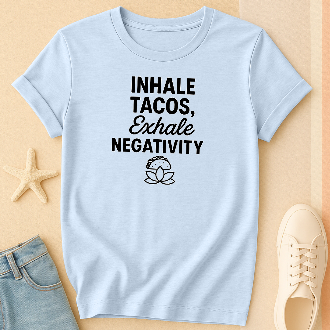 Inhale Tacos Exhale Negativity Tee